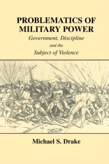 Problematics of Military Power : Government, Discipline and the Subject of Violence