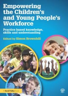 Empowering the Children's and Young People's Workforce : Practice based knowledge, skills and understanding