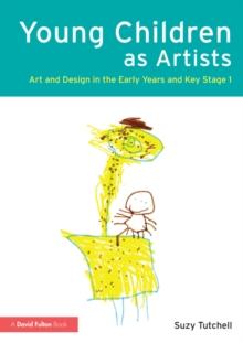 Young Children as Artists : Art and Design in the Early Years and Key Stage 1