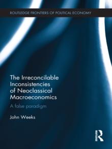 The Irreconcilable Inconsistencies of Neoclassical Macroeconomics : A False Paradigm