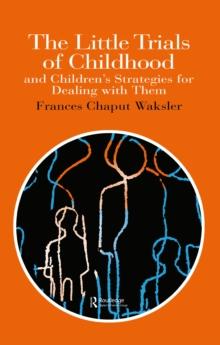 The Little Trials Of Childhood : And Children's Strategies For Dealing With Them