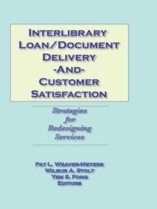 Interlibrary Loan/Document Delivery and Customer Satisfaction : Strategies for Redesigning Services