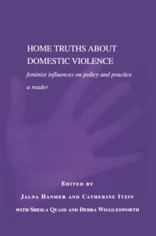 Home Truths About Domestic Violence : Feminist Influences on Policy and Practice - A Reader