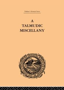 A Talmudic Miscellany : A Thousand and One Extracts from The Talmud The Midrashim and the Kabbalah