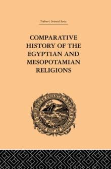 Comparative History of the Egyptian and Mesopotamian Religions : Vol I - History of the Egyptian Religion