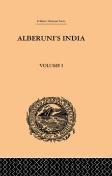 Alberuni's India : An Account of the Religion, Philosophy, Literature, Geography, Chronology, Astronomy, Customs, Laws and Astrology of India: Volume I