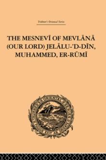 The Mesnevi of Mevlana (Our Lord) Jelalu-'D-Din, Muhammed, Er-Rumi