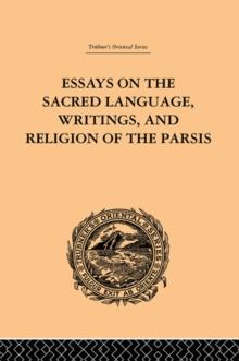 Essays on the Sacred Language, Writings, and Religion of the Parsis