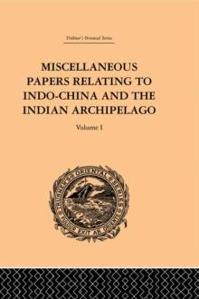 Miscellaneous Papers Relating to Indo-China and the Indian Archipelago: Volume I