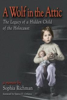 A Wolf in the Attic : The Legacy of a Hidden Child of the Holocaust