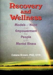 Recovery and Wellness : Models of Hope and Empowerment for People with Mental Illness