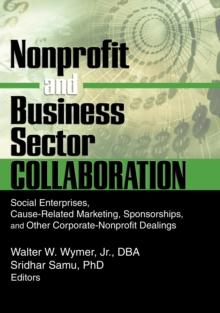 Nonprofit and Business Sector Collaboration : Social Enterprises, Cause-Related Marketing, Sponsorships, and Other Corporate-Nonprofit Dealings