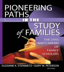 Pioneering Paths in the Study of Families : The Lives and Careers of Family Scholars