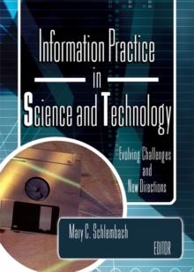 Information Practice in Science and Technology : Evolving Challenges and New Directions