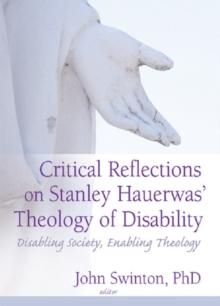 Critical Reflections on Stanley Hauerwas' Theology of Disability : Disabling Society, Enabling Theology