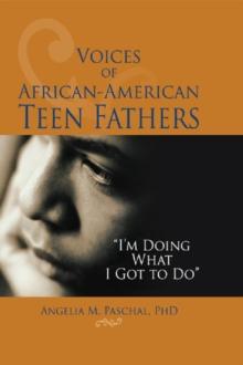 Voices of African-American Teen Fathers : I'm Doing What I Got to Do