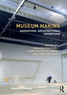 Museum Making : Narratives, Architectures, Exhibitions