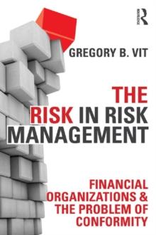 The Risk in Risk Management : Financial Organizations & the Problem of Conformity