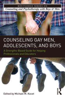 Counseling Gay Men, Adolescents, and Boys : A Strengths-Based Guide for Helping Professionals and Educators