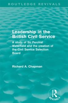 Leadership in the British Civil Service (Routledge Revivals) : A study of Sir Percival Waterfield and the creation of the Civil Service Selection Board