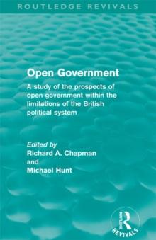 Open Government (Routledge Revivals) : A study of the prospects of open government within the limitations of the British political system