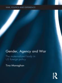 Gender, Agency and  War : The Maternalized Body in US Foreign Policy