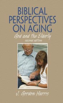 Biblical Perspectives on Aging : God and the Elderly, Second Edition