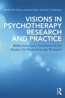 Visions in Psychotherapy Research and Practice : Reflections from Presidents of the Society for Psychotherapy Research