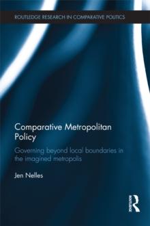 Comparative Metropolitan Policy : Governing Beyond Local Boundaries in the Imagined Metropolis