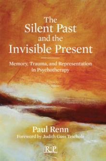 The Silent Past and the Invisible Present : Memory, Trauma, and Representation in Psychotherapy