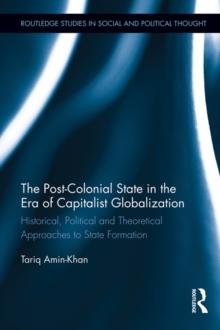 The Post-Colonial State in the Era of Capitalist Globalization : Historical, Political and Theoretical Approaches to State Formation