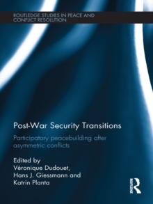 Post-War Security Transitions : Participatory Peacebuilding after Asymmetric Conflicts