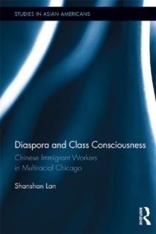 Diaspora and Class Consciousness : Chinese Immigrant Workers in Multiracial Chicago