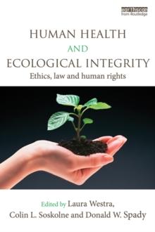 Human Health and Ecological Integrity : Ethics, Law and Human Rights