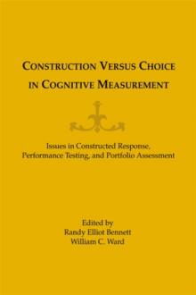 Construction Versus Choice in Cognitive Measurement : Issues in Constructed Response, Performance Testing, and Portfolio Assessment