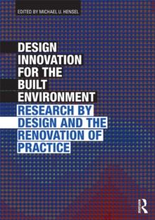 Design Innovation for the Built Environment : Research by Design and the Renovation of Practice