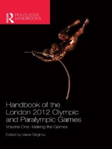 Handbook of the London 2012 Olympic and Paralympic Games : Volume One: Making the Games