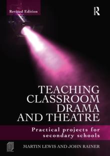 Teaching Classroom Drama and Theatre : Practical Projects for Secondary Schools