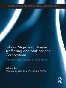 Labour Migration, Human Trafficking and Multinational Corporations : The Commodification of Illicit Flows