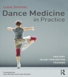 Dance Medicine in Practice : Anatomy, Injury Prevention, Training