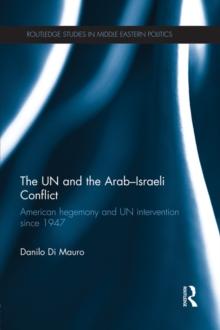 The UN and the Arab-Israeli Conflict : American Hegemony and UN Intervention since 1947