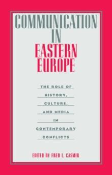 Communication in Eastern Europe : The Role of History, Culture, and Media in Contemporary Conflicts