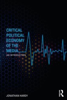 Critical Political Economy of the Media : An Introduction