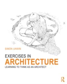 Exercises in Architecture : Learning to Think as an Architect