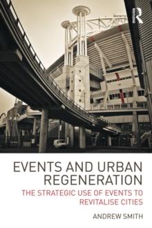 Events and Urban Regeneration : The Strategic Use of Events to Revitalise Cities