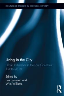 Living in the City : Urban Institutions in the Low Countries, 1200-2010