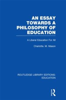 An Essay Towards A Philosophy of Education (RLE Edu K) : A Liberal Education for All