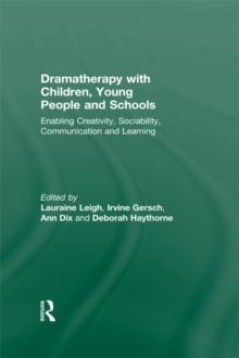 Dramatherapy with Children, Young People and Schools : Enabling Creativity, Sociability, Communication and Learning