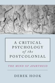 A Critical Psychology of the Postcolonial : The Mind of Apartheid