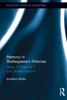 Memory in Shakespeare's Histories : Stages of Forgetting in Early Modern England